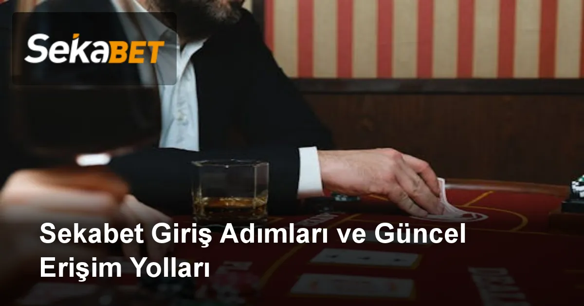 Sekabet Giriş Adımları ve Güncel Erişim Yolları