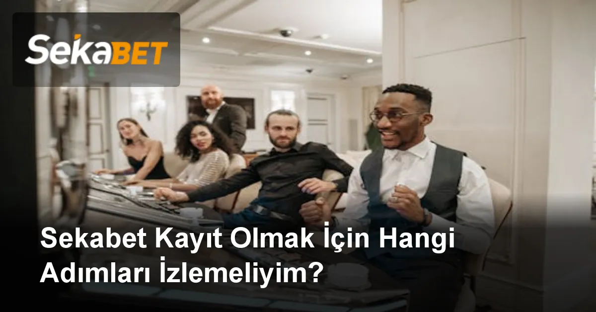 Sekabet Kayıt Olmak İçin Hangi Adımları İzlemeliyim?