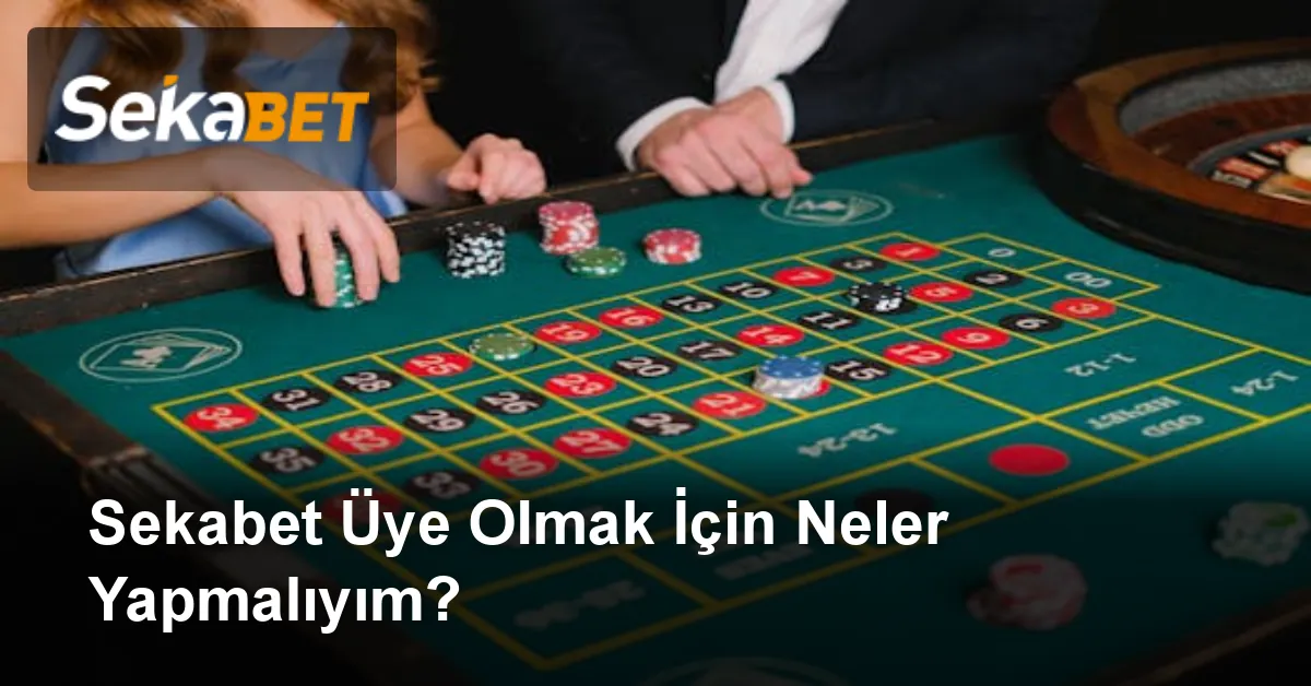 Sekabet Üye Olmak İçin Neler Yapmalıyım?