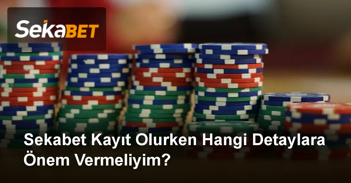 Sekabet Kayıt Olurken Hangi Detaylara Önem Vermeliyim?